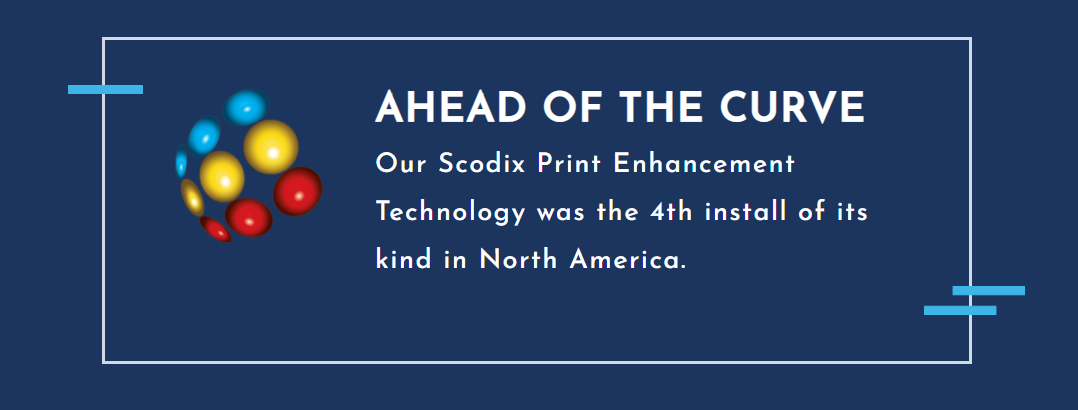 Our Scodix Print Enhancement Technology was the 4th install of its kind in North America.